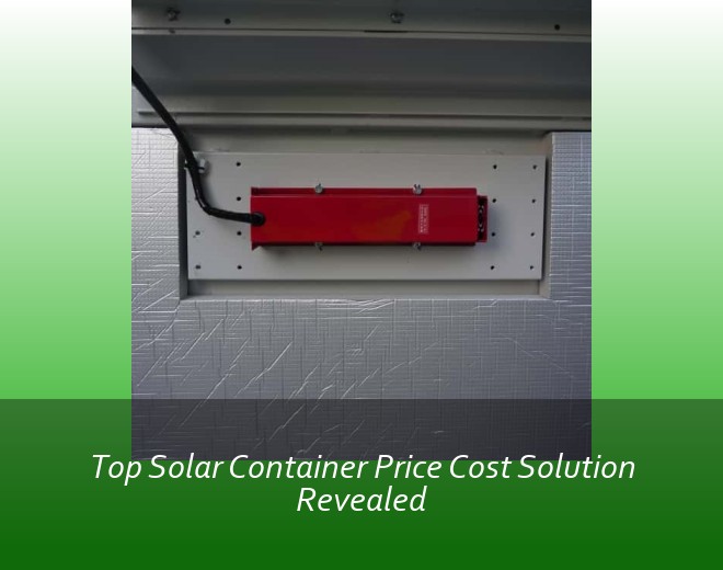 Top Solar Container Price Cost Solution Revealed